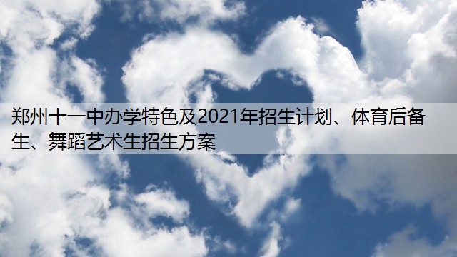 郑州十一中办学特色及2021年招生计划、体育后备生、舞蹈艺术生招生方案