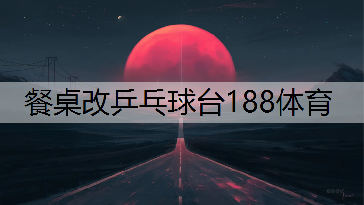 餐桌改乒乓球台188体育