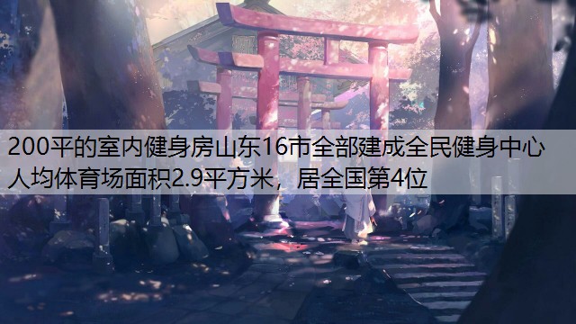 200平的室内健身房山东16市全部建成全民健身中心 人均体育场面积2.9平方米，居全国第4位